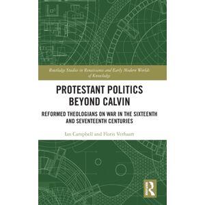 Taylor & Francis Ltd Protestant Politics Beyond Calvin : Reformed Theologians On War In The Sixteenth And Seventeenth Centuries Taylor & Francis Ltd Protestant Politics Beyond Calvin : Reformed Theologians On War In The Sixteenth And Seventeenth Centuries