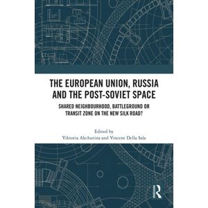 Taylor & Francis Ltd The European Union, Russia And The Post-Soviet Space : Shared Neighbourhood, Battleground Or Transit Zone On The Silk Road? Taylor & Francis Ltd The European Union, Russia And The Post-Soviet Space : Shared Neighbourhood, Battleground Or Transit Zone On The Silk Road?