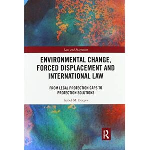 Taylor & Francis Ltd Environmental Change, Forced Displacement And International Law : From Legal Protection Gaps To Protection Solutions Taylor & Francis Ltd Environmental Change, Forced Displacement And International Law : From Legal Protection Gaps To Protection Solutions