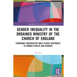 Taylor & Francis Ltd Gender Inequality In The Ordained Ministry Of The Church Of England : Examining Conservative Male Clergy Responses To Women Priests And Bishops Taylor & Francis Ltd Gender Inequality In The Ordained Ministry Of The Church Of England : Examining Conservative Male Clergy Responses To Women Priests And Bishops
