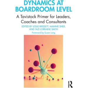 Taylor & Francis Ltd Dynamics At Boardroom Level : A Tavistock Primer For Leaders, Coaches And Consultants Taylor & Francis Ltd Dynamics At Boardroom Level : A Tavistock Primer For Leaders, Coaches And Consultants