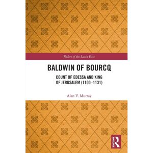 Taylor & Francis Ltd Baldwin Of Bourcq : Count Of Edessa And King Of Jerusalem (1100-1131) Taylor & Francis Ltd Baldwin Of Bourcq : Count Of Edessa And King Of Jerusalem (1100-1131)