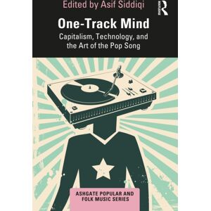 Taylor & Francis Ltd One-Track Mind : Capitalism, Technology, And The Art Of The Pop Song Taylor & Francis Ltd One-Track Mind : Capitalism, Technology, And The Art Of The Pop Song