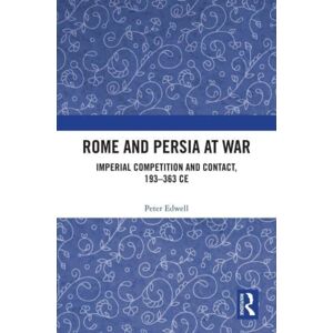 Taylor & Francis Ltd Rome And Persia At War : Imperial Competition And Contact, 193–363 Ce Taylor & Francis Ltd Rome And Persia At War : Imperial Competition And Contact, 193–363 Ce