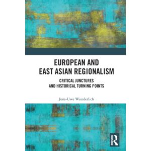 Taylor & Francis Ltd European And East Asian Regionalism : Critical Junctures And Historical Turning Points Taylor & Francis Ltd European And East Asian Regionalism : Critical Junctures And Historical Turning Points