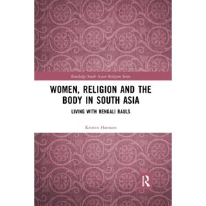 Taylor & Francis Ltd Women, Religion And The Body In South Asia : Living With Bengali Bauls Taylor & Francis Ltd Women, Religion And The Body In South Asia : Living With Bengali Bauls