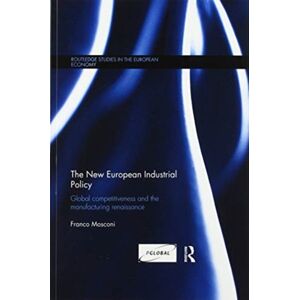 Taylor & Francis Ltd The European Industrial Policy : Global Competitiveness And The Manufacturing Renaissance Taylor & Francis Ltd The European Industrial Policy : Global Competitiveness And The Manufacturing Renaissance