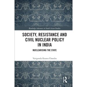 Taylor & Francis Ltd Society, Resistance And Civil Nuclear Policy In India : Nuclearising The State Taylor & Francis Ltd Society, Resistance And Civil Nuclear Policy In India : Nuclearising The State