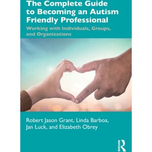 Taylor & Francis Ltd The Complete Guide To Becoming An Autism Friendly Professional : Working With Individuals, Groups, And Organizations Taylor & Francis Ltd The Complete Guide To Becoming An Autism Friendly Professional : Working With Individuals, Groups, And Organizations