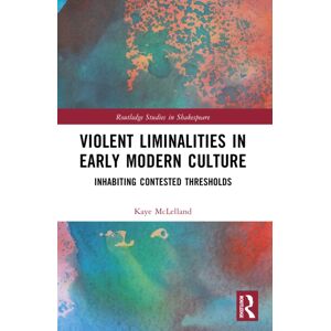Taylor & Francis Ltd Violent Liminalities In Early Modern Culture : Inhabiting Contested Thresholds Taylor & Francis Ltd Violent Liminalities In Early Modern Culture : Inhabiting Contested Thresholds
