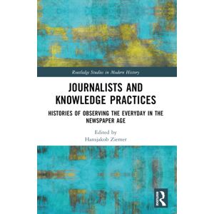 Taylor & Francis Ltd Journalists And Knowledge Practices : Histories Of Observing The Everyday In The spaper Age Taylor & Francis Ltd Journalists And Knowledge Practices : Histories Of Observing The Everyday In The spaper Age