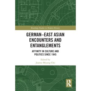 Taylor & Francis Ltd German-East Asian Encounters And Entanglements : Affinity In Culture And Politics Since 1945 Taylor & Francis Ltd German-East Asian Encounters And Entanglements : Affinity In Culture And Politics Since 1945