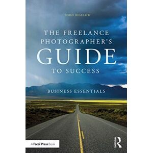 Taylor & Francis Ltd The Freelance Photographer’s Guide To Success : Business Essentials Taylor & Francis Ltd The Freelance Photographer’s Guide To Success : Business Essentials