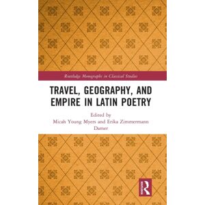 Taylor & Francis Ltd Travel, Geography, And Empire In Latin Poetry Taylor & Francis Ltd Travel, Geography, And Empire In Latin Poetry