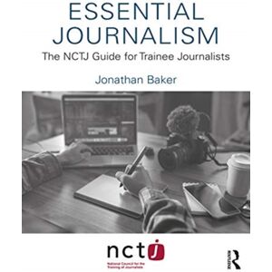 Taylor & Francis Ltd Essential Journalism : The Nctj Guide For Trainee Journalists Taylor & Francis Ltd Essential Journalism : The Nctj Guide For Trainee Journalists