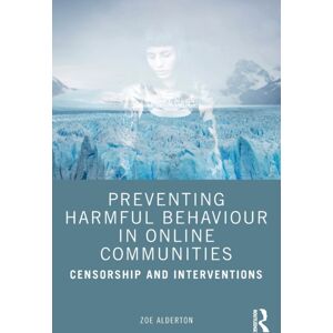 Taylor & Francis Ltd Preventing Harmful Behaviour In Online Communities : Censorship And Interventions Taylor & Francis Ltd Preventing Harmful Behaviour In Online Communities : Censorship And Interventions