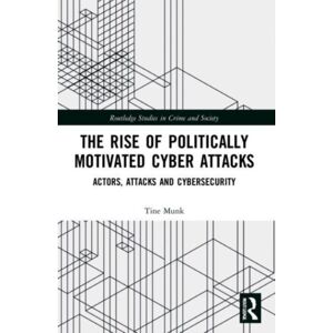 Taylor & Francis Ltd The Rise Of Politically Motivated Cyber Attacks : Actors, Attacks And Cybersecurity Taylor & Francis Ltd The Rise Of Politically Motivated Cyber Attacks : Actors, Attacks And Cybersecurity