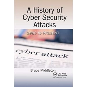 Taylor & Francis Ltd A History Of Cyber Security Attacks : 1980 To Present Taylor & Francis Ltd A History Of Cyber Security Attacks : 1980 To Present
