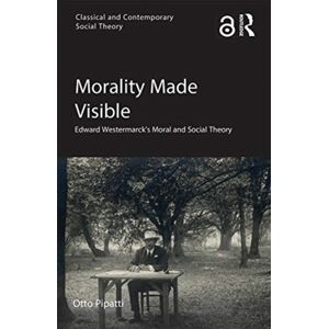 Taylor & Francis Ltd Morality Made Visible : Edward Westermarck’s Moral And Social Theory Taylor & Francis Ltd Morality Made Visible : Edward Westermarck’s Moral And Social Theory