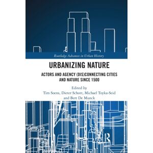 Taylor & Francis Ltd Urbanizing Nature : Actors And Agency (Dis)Connecting Cities And Nature Since 1500 Taylor & Francis Ltd Urbanizing Nature : Actors And Agency (Dis)Connecting Cities And Nature Since 1500