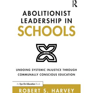 Taylor & Francis Ltd Abolitionist Leadership In Schools : Undoing Systemic Injustice Through Communally Conscious Education Taylor & Francis Ltd Abolitionist Leadership In Schools : Undoing Systemic Injustice Through Communally Conscious Education