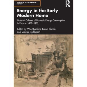 Taylor & Francis Ltd Energy In The Early Modern Home : Material Cultures Of Domestic Energy Consumption In Europe, 1450–1850 Taylor & Francis Ltd Energy In The Early Modern Home : Material Cultures Of Domestic Energy Consumption In Europe, 1450–1850