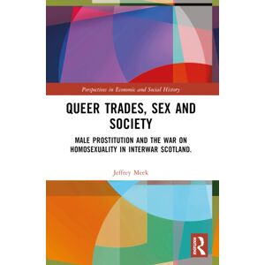 Taylor & Francis Ltd Queer Trades, Sex And Society : Male Prostitution And The War On Homosexuality In Interwar Scotland Taylor & Francis Ltd Queer Trades, Sex And Society : Male Prostitution And The War On Homosexuality In Interwar Scotland