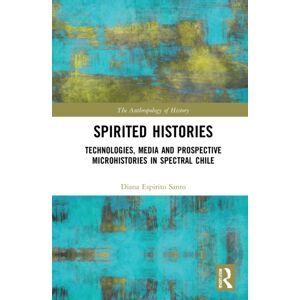 Taylor & Francis Ltd Spirited Histories : Technologies, Media, And Trauma In Paranormal Chile Taylor & Francis Ltd Spirited Histories : Technologies, Media, And Trauma In Paranormal Chile