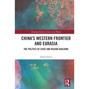 Taylor & Francis Ltd China’s Western Frontier And Eurasia : The Politics Of State And Region-Building Taylor & Francis Ltd China’s Western Frontier And Eurasia : The Politics Of State And Region-Building