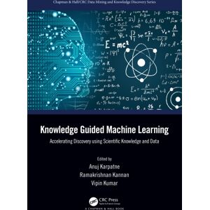 Taylor & Francis Ltd Knowledge Guided Machine Learning : Accelerating Discovery Using Scientific Knowledge And Data Taylor & Francis Ltd Knowledge Guided Machine Learning : Accelerating Discovery Using Scientific Knowledge And Data