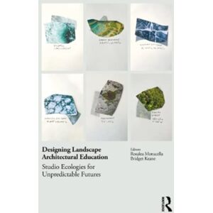 Taylor & Francis Ltd Designing Landscape Architectural Education : Studio Ecologies For Unpredictable Futures Taylor & Francis Ltd Designing Landscape Architectural Education : Studio Ecologies For Unpredictable Futures