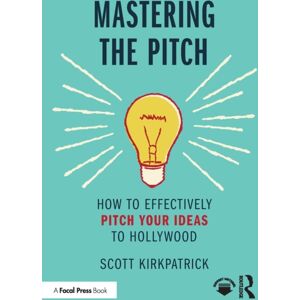 Taylor & Francis Ltd Mastering The Pitch : How To Effectively Pitch Your Ideas To Hollywood Taylor & Francis Ltd Mastering The Pitch : How To Effectively Pitch Your Ideas To Hollywood