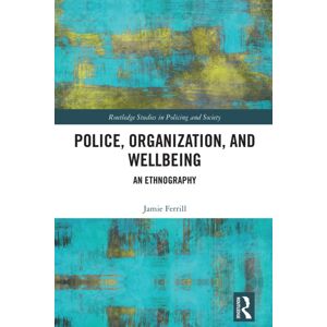 Taylor & Francis Ltd Police, Organization, And Wellbeing : An Ethnography Taylor & Francis Ltd Police, Organization, And Wellbeing : An Ethnography