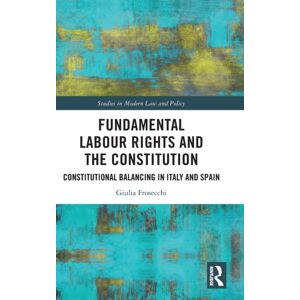 Taylor & Francis Ltd Fundamental Labour Rights And The Constitution : Constitutional Balancing In Italy And Spain Taylor & Francis Ltd Fundamental Labour Rights And The Constitution : Constitutional Balancing In Italy And Spain
