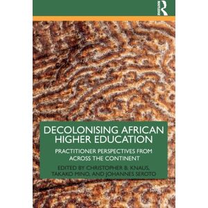 Taylor & Francis Ltd Decolonising African Higher Education : Practitioner Perspectives From Across The Continent Taylor & Francis Ltd Decolonising African Higher Education : Practitioner Perspectives From Across The Continent
