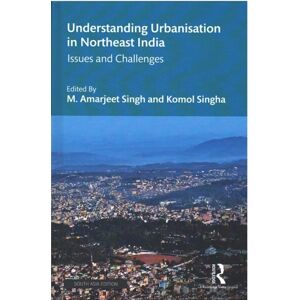 Taylor & Francis Ltd Understanding Urbanisation In Northeast India : Issues And Challenges Taylor & Francis Ltd Understanding Urbanisation In Northeast India : Issues And Challenges