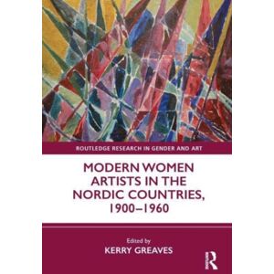Taylor & Francis Ltd Modern Women Artists In The Nordic Countries, 1900–1960 Taylor & Francis Ltd Modern Women Artists In The Nordic Countries, 1900–1960