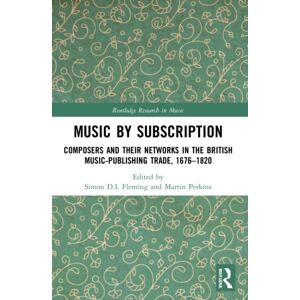 Taylor & Francis Ltd Music By Subscription : Composers And Their Networks In The British Music-Publishing Trade, 1676–1820 Taylor & Francis Ltd Music By Subscription : Composers And Their Networks In The British Music-Publishing Trade, 1676–1820