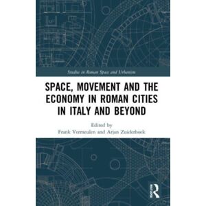 Taylor & Francis Ltd Space, Movement And The Economy In Roman Cities In Italy And Beyond Taylor & Francis Ltd Space, Movement And The Economy In Roman Cities In Italy And Beyond