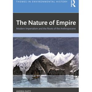 Taylor & Francis Ltd The Nature Of Empire : Modern Imperialism And The Roots Of The Anthropocene Taylor & Francis Ltd The Nature Of Empire : Modern Imperialism And The Roots Of The Anthropocene