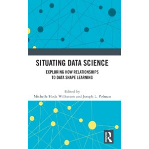 Taylor & Francis Ltd Situating Data Science : Exploring How Relationships To Data Shape Learning Taylor & Francis Ltd Situating Data Science : Exploring How Relationships To Data Shape Learning