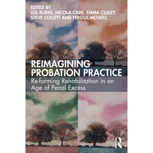 Taylor & Francis Ltd Reimagining Probation Practice : Re-Forming Rehabilitation In An Age Of Penal Excess Taylor & Francis Ltd Reimagining Probation Practice : Re-Forming Rehabilitation In An Age Of Penal Excess