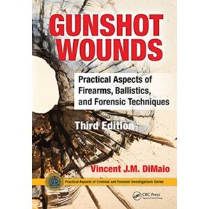 Taylor & Francis Ltd Gunshot Wounds : Practical Aspects Of Firearms, Ballistics, And Forensic Techniques, Third Edition Taylor & Francis Ltd Gunshot Wounds : Practical Aspects Of Firearms, Ballistics, And Forensic Techniques, Third Edition