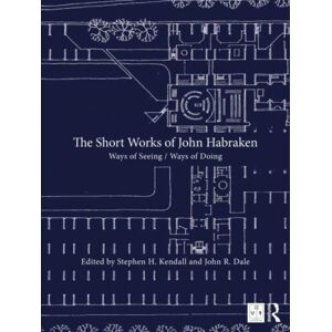 Taylor & Francis Ltd The Short Works Of John Habraken : Ways Of Seeing / Ways Of Doing Taylor & Francis Ltd The Short Works Of John Habraken : Ways Of Seeing / Ways Of Doing