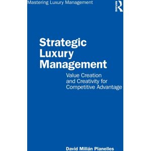 Taylor & Francis Ltd Strategic Luxury Management : Creation And Creativity For Competitive Advantage Taylor & Francis Ltd Strategic Luxury Management : Creation And Creativity For Competitive Advantage