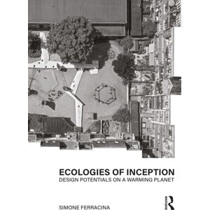 Taylor & Francis Ltd Ecologies Of Inception : Design Potentials On A Warming Planet Taylor & Francis Ltd Ecologies Of Inception : Design Potentials On A Warming Planet
