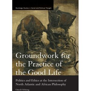 Taylor & Francis Ltd Groundwork For The Practice Of The Good Life : Politics And Ethics At The Intersection Of North Atlantic And African Philosophy Taylor & Francis Ltd Groundwork For The Practice Of The Good Life : Politics And Ethics At The Intersection Of North Atlantic And African Philosophy