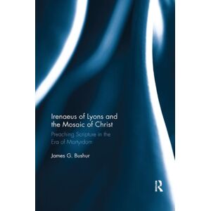Taylor & Francis Ltd Irenaeus Of Lyons And The Mosaic Of Christ : Preaching Scripture In The Era Of Martyrdom Taylor & Francis Ltd Irenaeus Of Lyons And The Mosaic Of Christ : Preaching Scripture In The Era Of Martyrdom