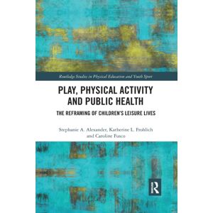 Taylor & Francis Ltd Play, Physical Activity And Public Health : The Reframing Of Children'S Leisure Lives Taylor & Francis Ltd Play, Physical Activity And Public Health : The Reframing Of Children'S Leisure Lives