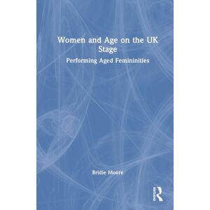 Taylor & Francis Ltd Women And Age On The Uk Stage : Performing Aged Femininities Taylor & Francis Ltd Women And Age On The Uk Stage : Performing Aged Femininities